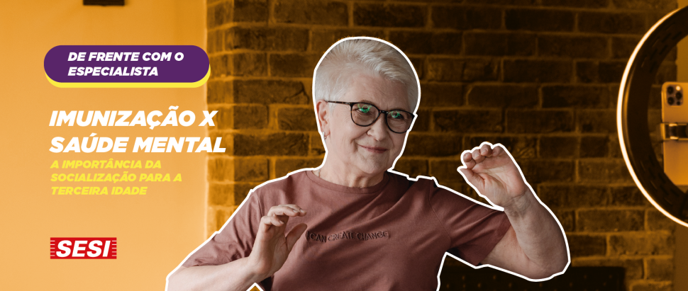 IMUNIZAÇÃO X SAÚDE MENTAL: A IMPORTÂNCIA DA SOCIALIZAÇÃO PARA A TERCEIRA IDADE