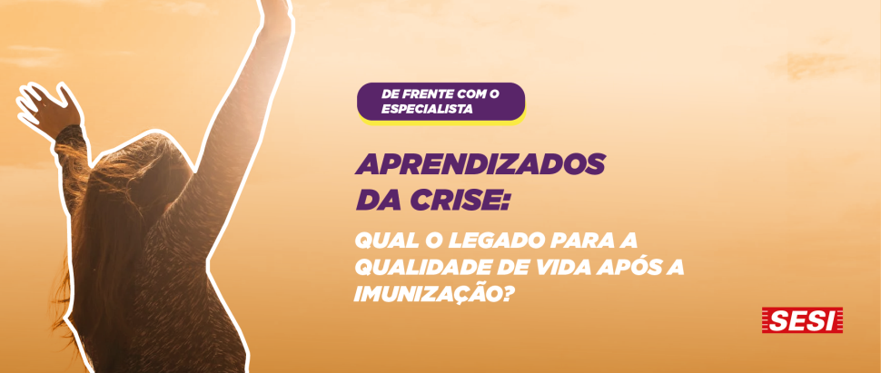 Aprendizados da Crise: Qual o legado para a qualidade de vida após a imunização?