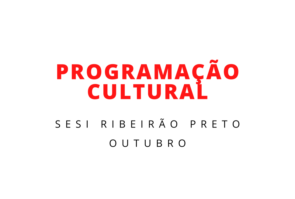 Confira a programação cultural do Sesi Ribeirão Preto em outubro