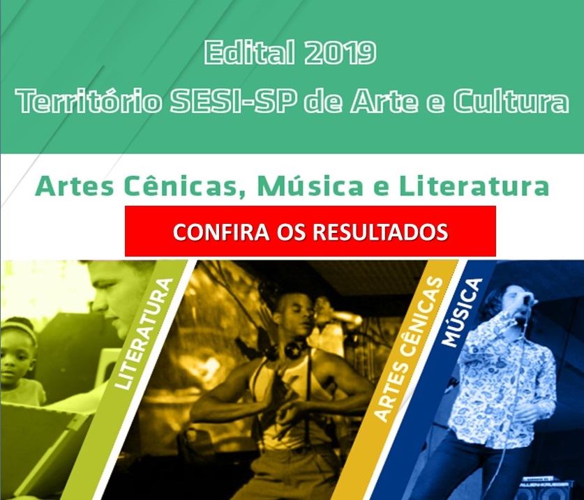 CONFIRA OS SELECIONADOS DO EDITAL TERRITÓRIO SESI-SP DE ARTE E CULTURA - 2019