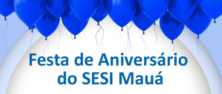 Aniversário do SESI Mauá repleto de atividades para você e sua família