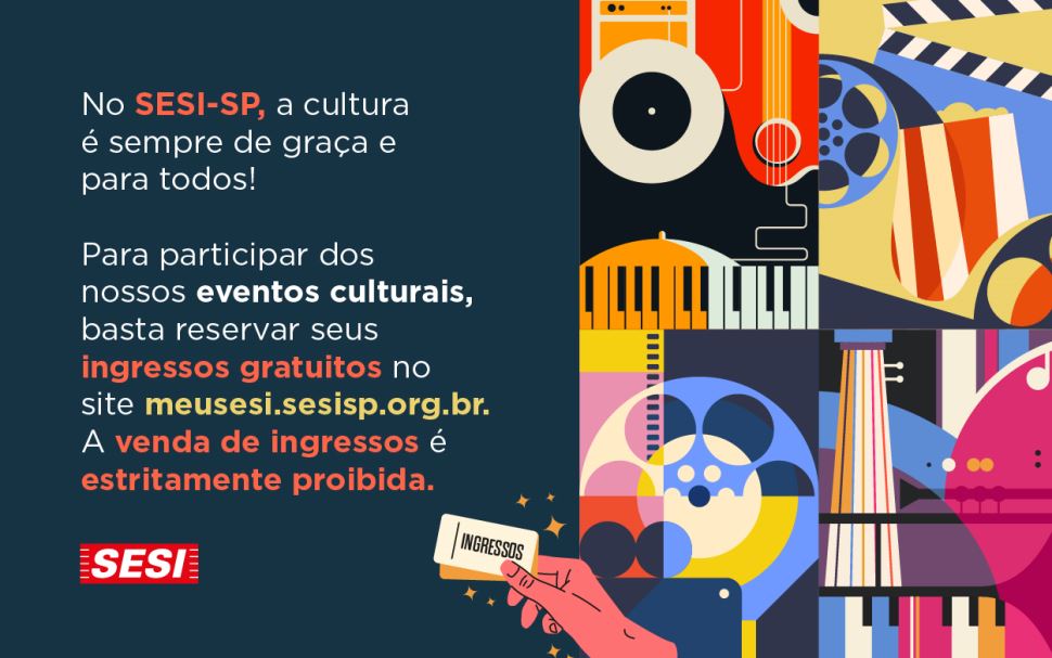 Todos os ingressos para eventos Culturais do SESI-SP são gratuitos!
