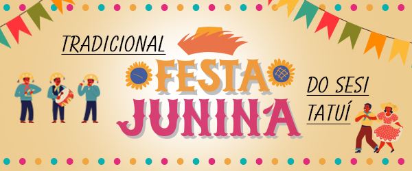 Venha para a Festa Junina do SESI Tatuí