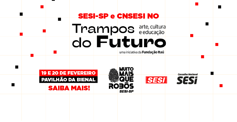 Sesi-SP e CN-SESI participam do evento "Trampos do Futuro" com oficinas de robótica e projeto de IA