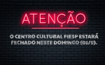 Atenção: Centro Cultural FIESP fechado no dia 1/9