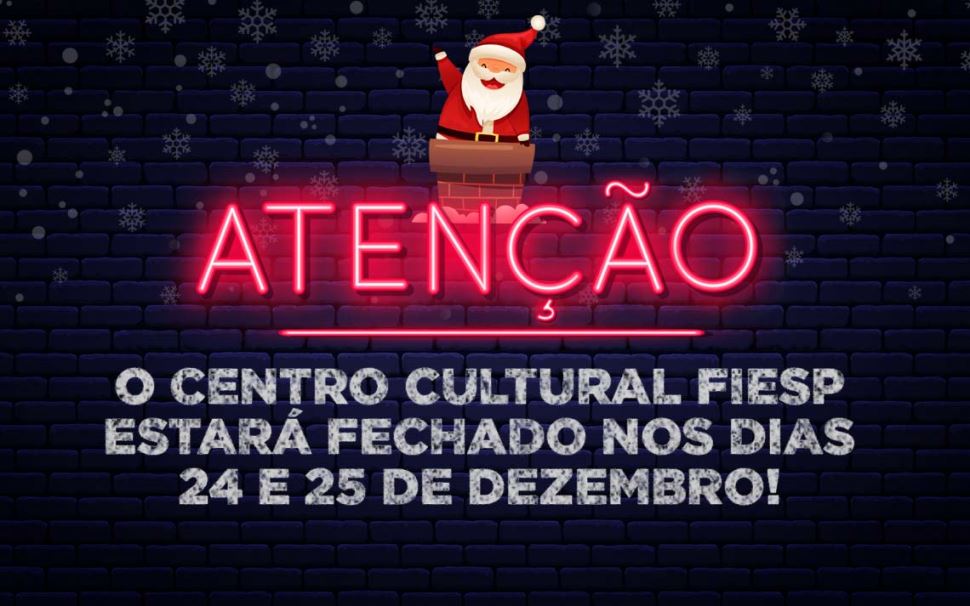  Nos dias 24 e 25 de dezembro o Centro Cultural Fiesp estará fechado
