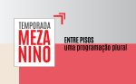 Espaço Mezanino recebe nova programação semanal gratuita com propostas artísticas multilinguagem