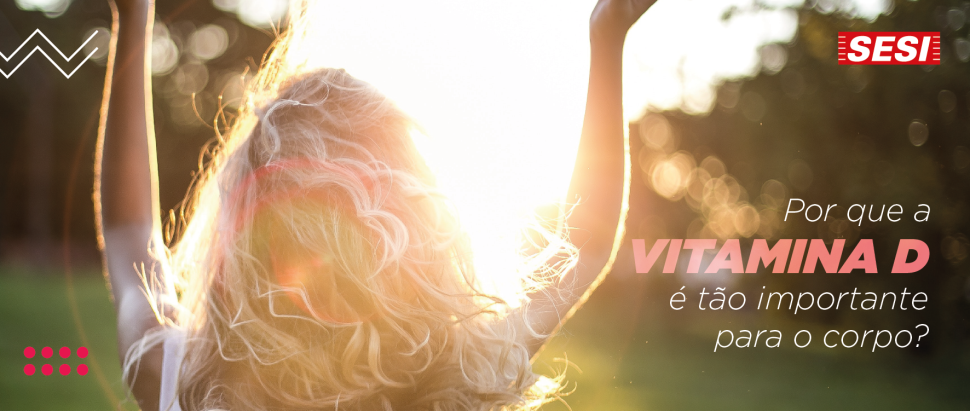 Por que a vitamina D é tão importante para o corpo?