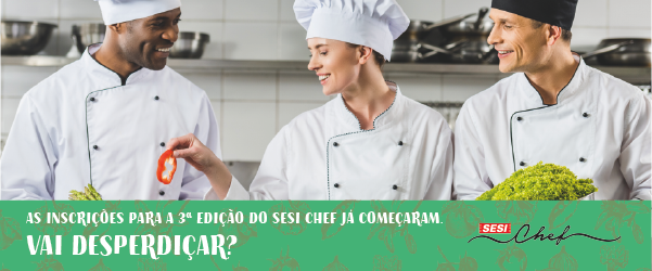 Inscrições abertas para a 3ª edição do SESI Chef, que tem como objetivo o superaproveitamento dos alimentos