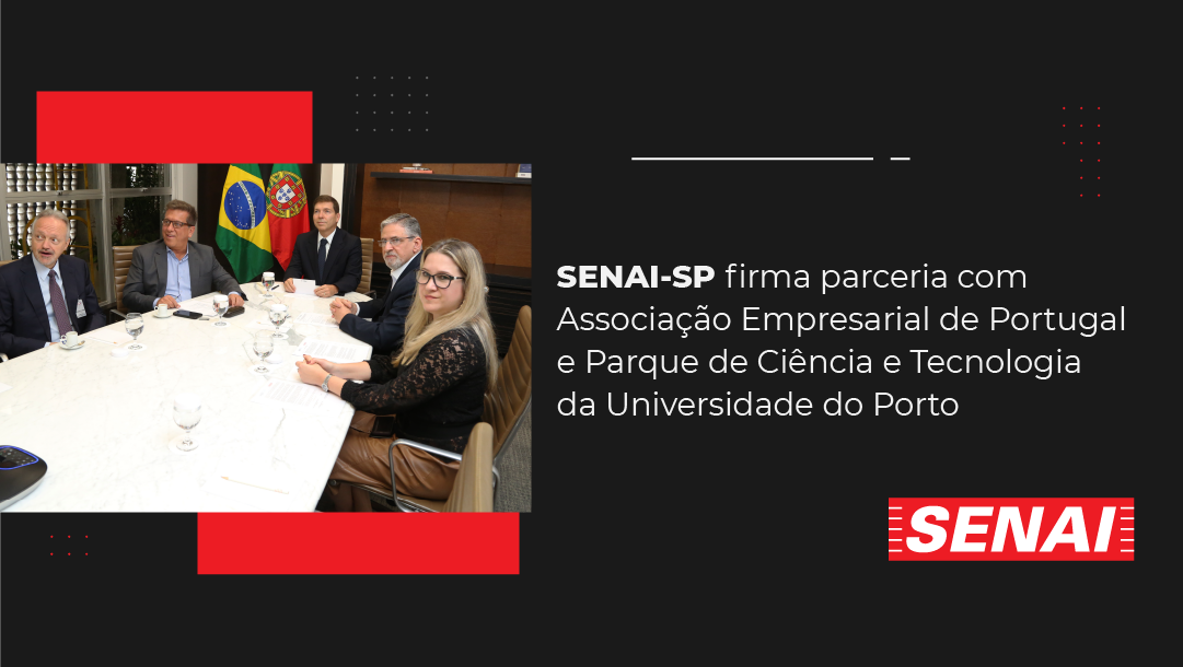 SENAI-SP firma parceria com Associação Empresarial de Portugal e Parque de Ciência e Tecnologia da Universidade do Porto