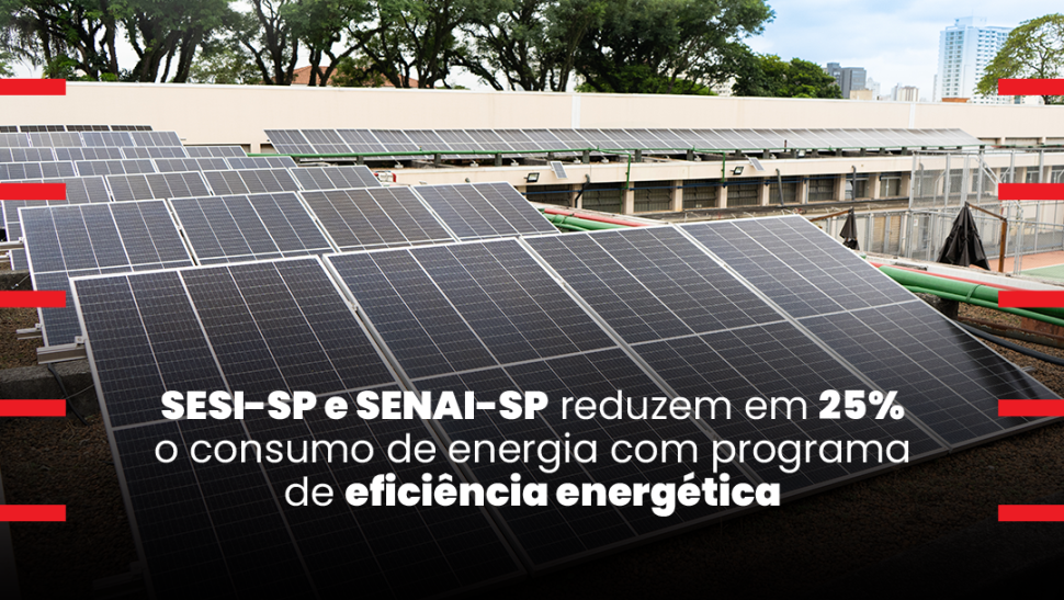 SESI-SP e SENAI-SP reduzem em 25% o consumo de energia com programa de eficiência energética