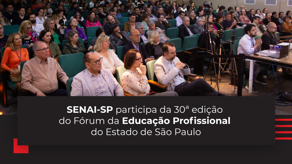 SENAI-SP participa da 30ª edição do Fórum da Educação Profissional do Estado de São Paulo