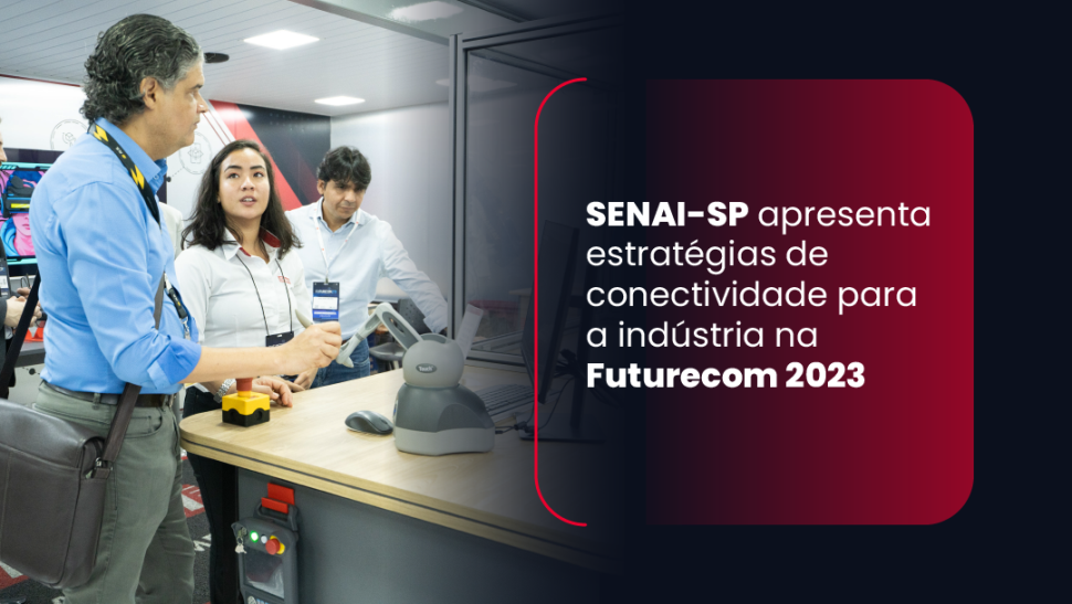 SENAI-SP apresenta estratégias de conectividade para a indústria na Futurecom 2023
