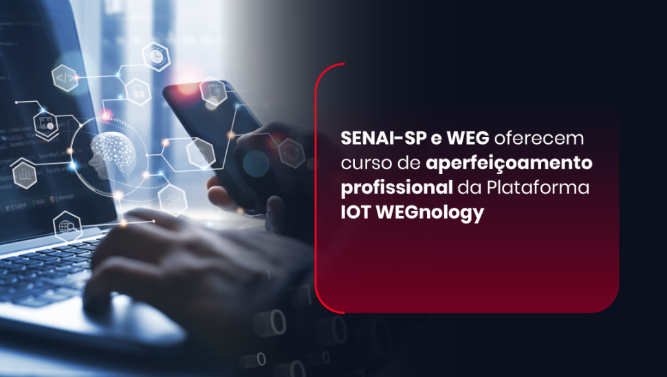 SENAI-SP e WEG Digital Solutions oferecem curso de aperfeiçoamento profissional na plataforma IoT WEGnology