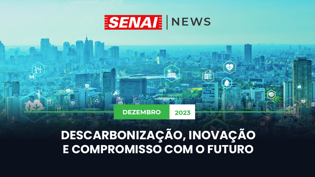 Descarbonização, Inovação e Compromisso com o Futuro. Veja os destaques das últimas semanas no SENAI-SP.