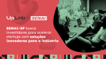 SENAI-SP busca investidores para acelerar startups com soluções inovadoras para a indústria