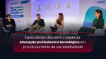 Especialistas discutem o papel da educação profissional e tecnológica em prol do aumento da competitividade