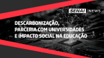 SENAI News - Descarbonização, Parceria com Universidades e Impacto Social na Educação