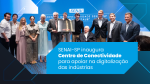 SENAI-SP inaugura Centro de Conectividade para apoiar na digitalização das indústrias