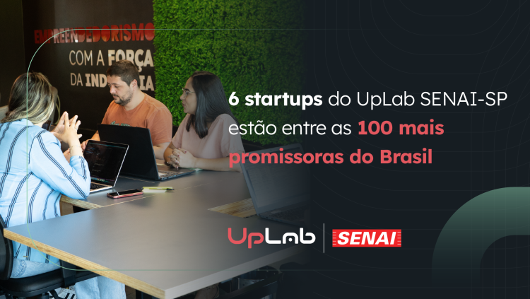 Seis startups do UpLab SENAI-SP estão entre as 100 mais promissoras do Brasil    