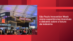 São Paulo Innovation Week reúne experiências imersivas e debates sobre o futuro da indústria 