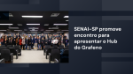SENAI-SP promove encontro para apresentar o Hub do Grafeno